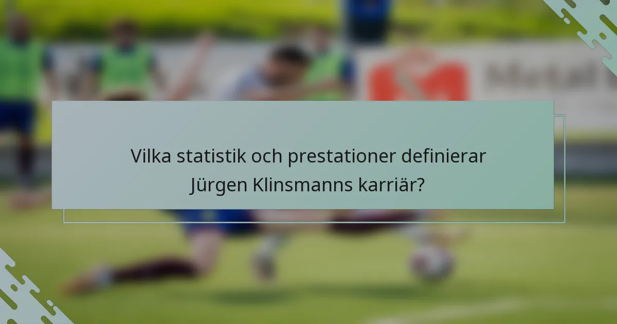 Vilka statistik och prestationer definierar Jürgen Klinsmanns karriär?