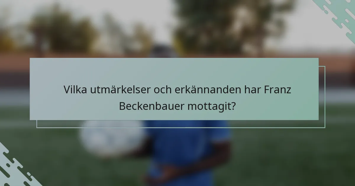 Vilka utmärkelser och erkännanden har Franz Beckenbauer mottagit?