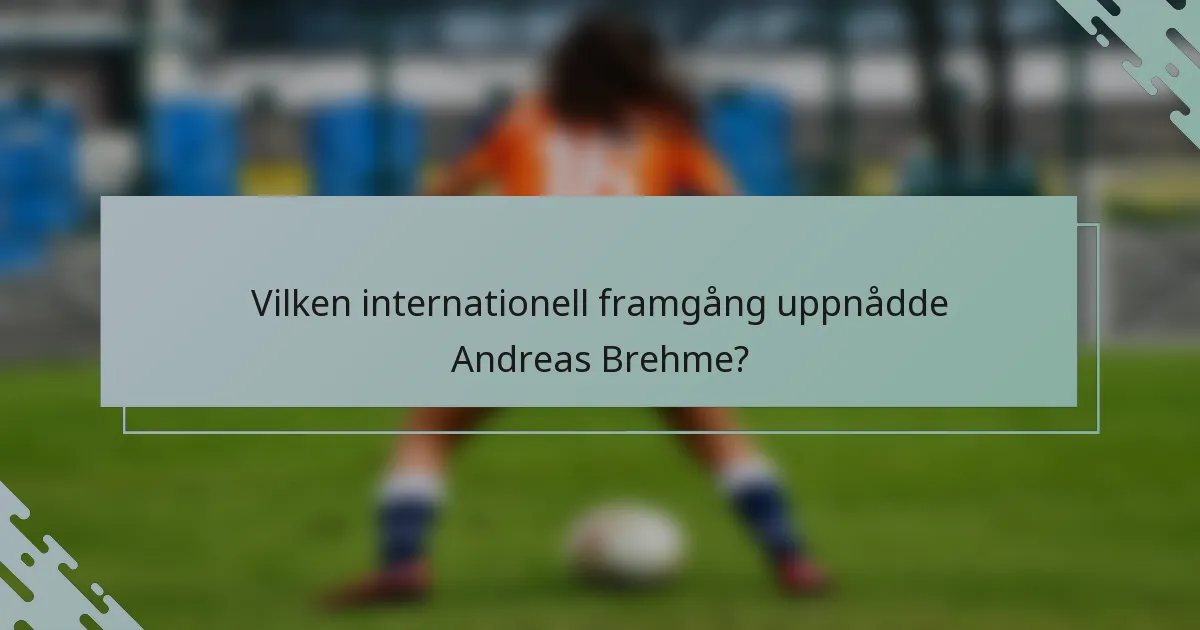 Vilken internationell framgång uppnådde Andreas Brehme?
